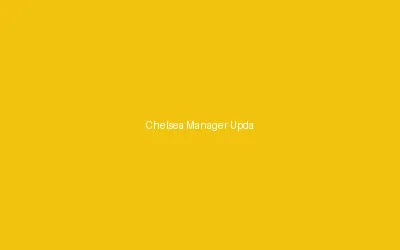 Chelsea Manager Updates 2024