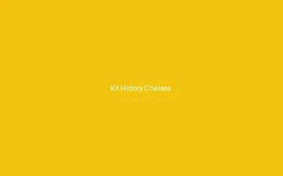 Kit History Chelsea Jersey Evolution